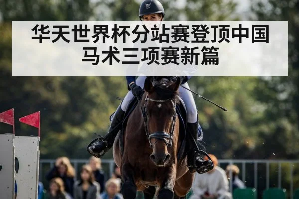 华天世界杯分站赛登顶中国马术三项赛新篇
